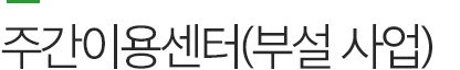 주간이용센터(부설 사업)